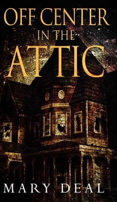 Off Center In The Attic by Mary Deal