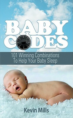 Baby Codes: 101 Winning Combinations to Help Your Baby Sleep by Kevin Mills