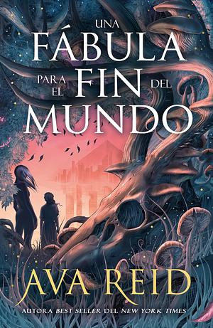 Una fabula para el fin del mundo by Ava Reid