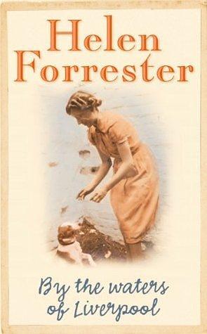 By the Waters of Liverpool: the story of a Liverpool childhood that will break your heart by Helen Forrester, Helen Forrester