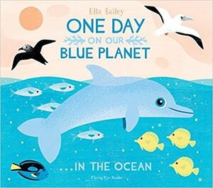 One Day On Our Blue Planet in the Ocean by Ella Bailey