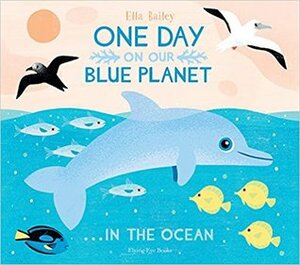 One Day On Our Blue Planet in the Ocean by Ella Bailey