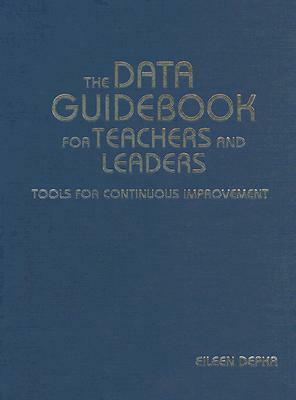 The Data Guidebook for Teachers and Leaders: Tools for Continuous Improvement by Eileen M. Depka