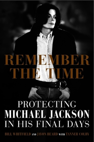 Remember the Time: Protecting Michael Jackson in His Final Days by Bill Whitfield, Javon Beard, Tanner Colby
