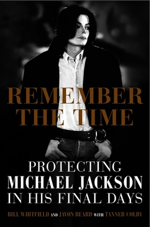 Remember the Time: Protecting Michael Jackson in His Final Days by Javon Beard, Tanner Colby, Bill Whitfield