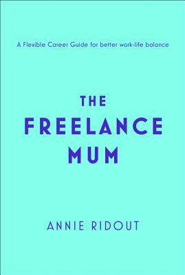 The Freelance Mum by Annie Ridout