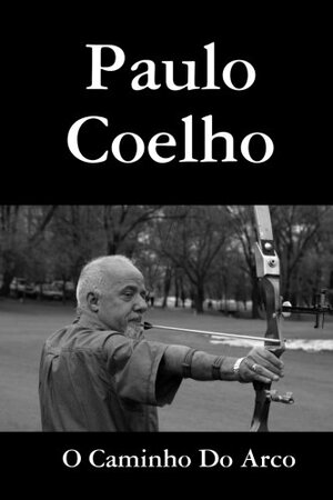 O Caminho Do Arco by Paulo Coelho
