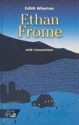 Ethan Frome: with Connections by Gina Berriault, Loren Eiseley, Edith Wharton, R.W.B Lewis, Wallace Stevens, Elizabeth Ammons, Sarah Orne Jewett, Robert Frost