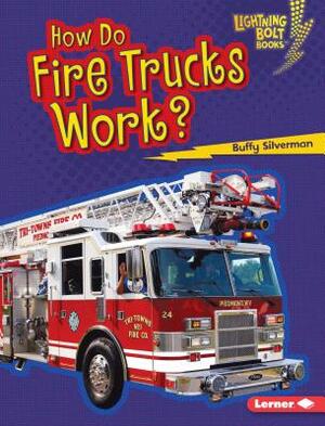 How Do Fire Trucks Work? by Buffy Silverman