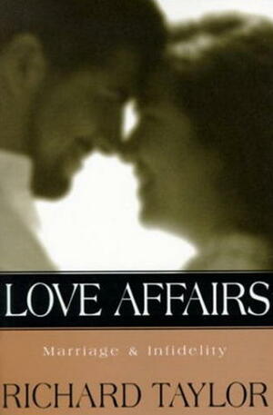 Love Affairs: Marriage & Infidelity by Richard Taylor