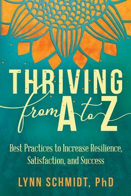 Thriving from A to Z: Best Practices to Increase Resilience, Satisfaction, and Success by Lynn Schmidt