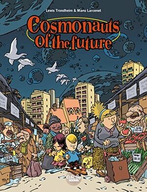 Cosmonauts of the Future - Volume 1 (Cosmonautes du futur (Les)) by Lewis Trondheim