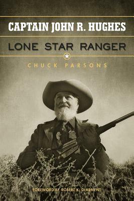 Captain John R. Hughes, Lone Star Ranger by Chuck Parsons