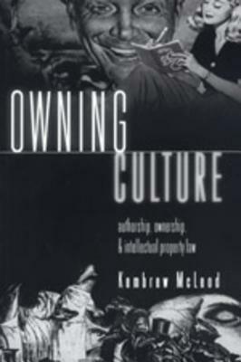 Owning Culture: Authorship, Ownership, and Intellectual Property Law by Kembrew McLeod