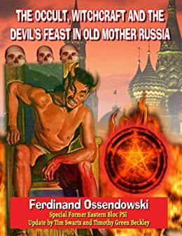 The Occult, Witchcraft And The Devil's Feast In Old Mother Russia by Timothy Green Beckley, Ferdinand Ossendowski, Tim R. Swartz