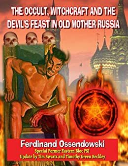 The Occult, Witchcraft And The Devil's Feast In Old Mother Russia by Ferdinand Ossendowski, Tim R. Swartz, Timothy Green Beckley