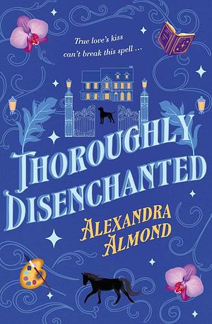 Thoroughly Disenchanted by Alexandra Almond