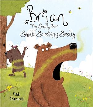 Brian the Smelly Bear Smells Something Smelly by Mark Chambers