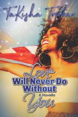 Love Will Never Do Without You by Takisha Trenean