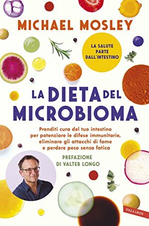 La dieta del microbioma: Prenditi cura del tuo intestino per potenziare le difese immunitarie, eliminare gli attacchi di fame e perdere peso senza fatica by Valter Longo, Michael Mosley