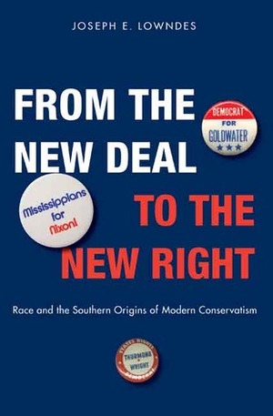 From the New Deal to the New Right: Race and the Southern Origins of Modern Conservatism by Joseph E. Lowndes