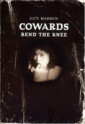 Cowards Bend the Knee by Guy Maddin
