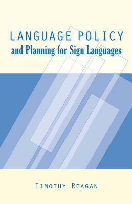 Language Policy and Planning for Sign Languages by Timothy G. Reagan