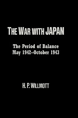 The War with Japan: The Period of Balance, May 1942-October 1943 by H. P. Willmott