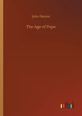 The Age of Pope by John Dennis