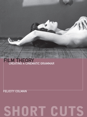 Film Theory: Creating a Cinematic Grammar by Felicity Colman