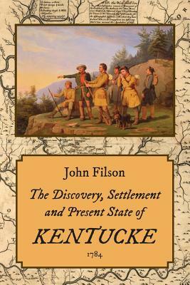 The Discovery, Settlement and Present State of Kentucke (1784) by John Filson