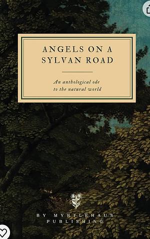 Angels on a Sylvan Road : An Anthological ode to the natural world by Isaac Marion, S. Elizabeth Cook
