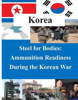 Steel for Bodies - Ammunition Readiness During the Korean War by U. S. Army Command and General Staff Col