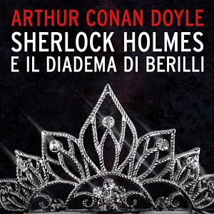 Sherlock Holmes e l'avventura del diadema di Berilli by Arthur Conan Doyle