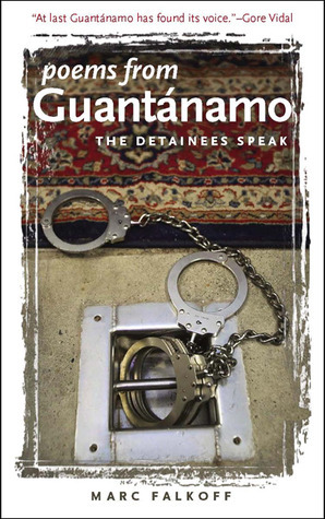 Poems from Guantanamo: The Detainees Speak by Ariel Dorfman, Marc Falkoff, Flagg Miller