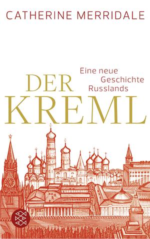 Der Kreml: eine neue Geschichte Russlands by Catherine Merridale