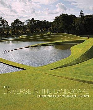 The Universe in the Landscape: Landforms by Charles Jencks by Charles Jencks