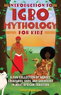 Introduction to Igbo Mythology for Kids: A Fun Collection of Heroes, Creatures, Gods, and Goddesses in West African Tradition by Chinelo Anyadiegwu