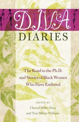 D.I.V.A. Diaries; The Road to the Ph.D. and Stories of Black Women Who Have Endured by 