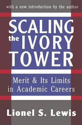 Scaling the Ivory Tower: Merit and Its Limits in Academic Careers by Lionel S. Lewis