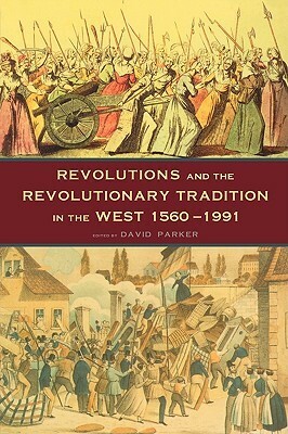 Revolutions and the Revolutionary Tradition: In the West 1560-1991 by David Parker