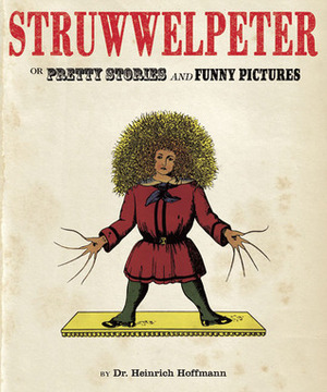 Struwwelpeter: or, Pretty Stories and Funny Pictures by Heinrich Hoffmann