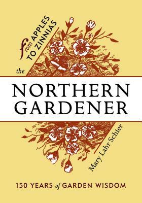 The Northern Gardener: From Apples to Zinnias by Mary Lahr Schier