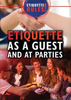 Etiquette as a Guest and at Parties by Justine Ciovacco