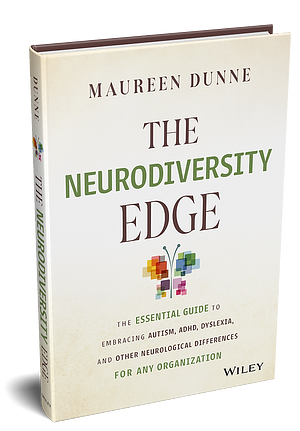 The Neurodiversity Edge: The Essential Guide to Embracing Autism, ADHD, Dyslexia, and Other Neurological Differences for Any Organization by Maureen Dunne