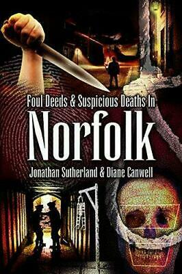 Foul Deeds and Suspicious Deaths in Norfolk by Diane Canwell, Jonathan Sutherland