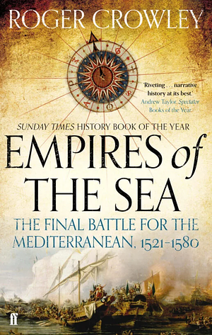 Empires of the Sea: The Final Battle for the Mediterranean, 1520-1580 by Roger Crowley