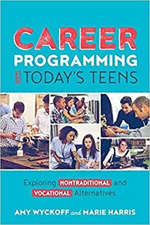 Career Programming for Today's Teens: Exploring Nontraditional and Vocational Alternatives by Marie Harris, Amy Wyckoff