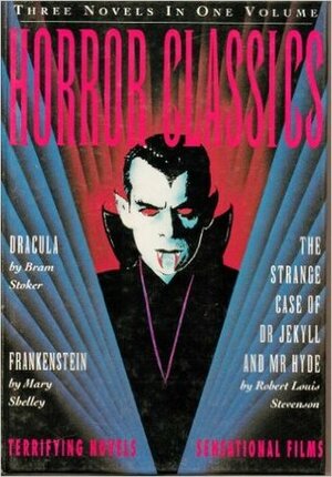 Horror Classics: Three Terrifying Novels, Three Sensational Hollywood Films: Dracula / Jekyll And Hyde / Frankenstein by Bram Stoker, Robert Louis Stevenson, Mary Wollstonecraft Shelley