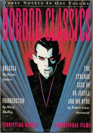 Horror Classics: Three Terrifying Novels, Three Sensational Hollywood Films: Dracula / Jekyll And Hyde / Frankenstein by Bram Stoker, Mary Shelley, Robert Louis Stevenson